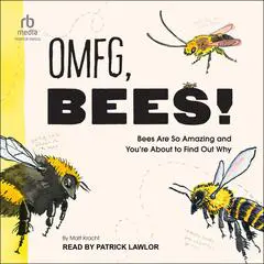 OMFG, BEES!: Bees Are So Amazing and You're About to Find Out Why Audibook, by Matt Kracht