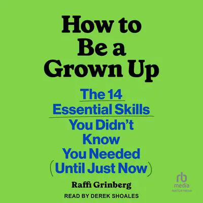 How to Be a Grown Up: The 14 Essential Skills You Didn’t Know You Needed (Until Just Now) Audibook, by Raffi Grinberg