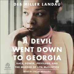 A Devil Went Down to Georgia: Race, Power, Privilege, and the Murder of Lita McClinton Audibook, by Deb Miller Landau