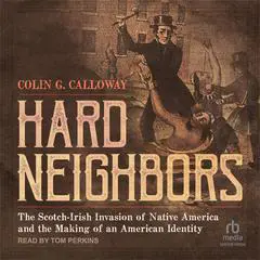 Hard Neighbors: The Scotch-Irish Invasion of Native America and the Making of an American Identity Audibook, by Colin G. Calloway