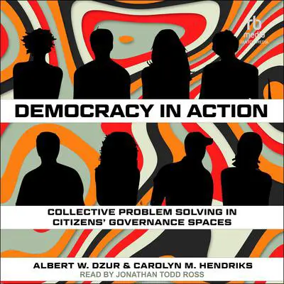 Democracy in Action: Collective Problem Solving in Citizens' Governance Spaces Audibook, by Albert W. Dzur