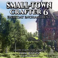 Small-Town Crafter 6: Everyday Enchantments Audibook, by Tom Watts