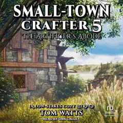 Small-Town Crafter 5: The Artificer’s Abode Audibook, by Tom Watts
