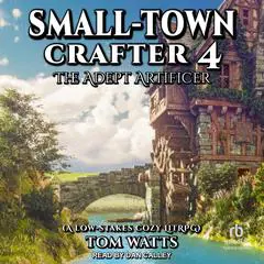 Small-Town Crafter 4: The Adept Artificer Audibook, by Tom Watts