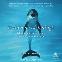 Is Anyone Listening?: What Animals Are Saying to Each Other and to Us Audibook, by Denise L. Herzing