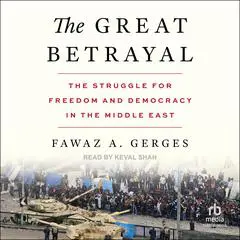 The Great Betrayal: The Struggle for Freedom and Democracy in the Middle East Audibook, by Fawaz A. Gerges