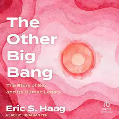 The Other Big Bang: The Story of Sex and Its Human Legacy Audibook, by Eric S. Haag