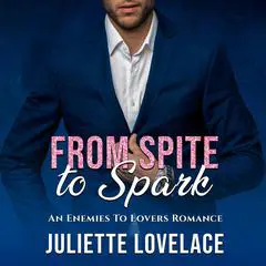 From Spite To Spark: An Enemies To Lovers Romance Audibook, by Juliette Lovelace