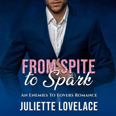 From Spite To Spark: An Enemies To Lovers Romance Audibook, by Juliette Lovelace