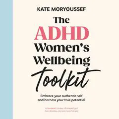 The ADHD Women's Well-Being Toolkit: Embrace Your Authentic Self and Harness Your True Potential Audibook, by Kate Moryoussef