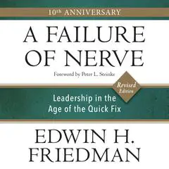 Failure of Nerve, Revised Edition, A: Leadership in the Age of the Quick Fix Audibook, by 