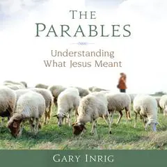The Parables: Understanding What Jesus Meant Audibook, by Gary Inrig