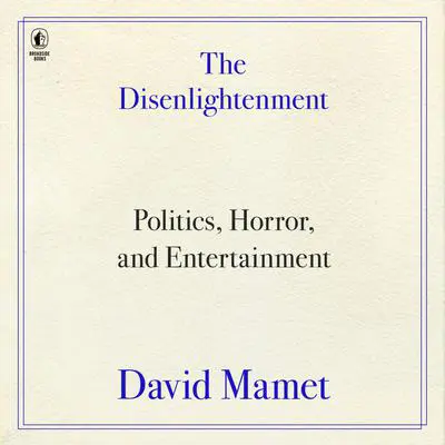 The Disenlightenment: Politics, Horror, and Entertainment Audibook, by David Mamet