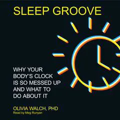 Sleep Groove: Why Your Body's Clock Is So Messed Up and What To Do About It Audibook, by Olivia Walch