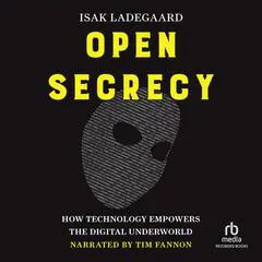 Open Secrecy: How Technology Empowers the Digital Underworld Audibook, by Isak Ladegaard