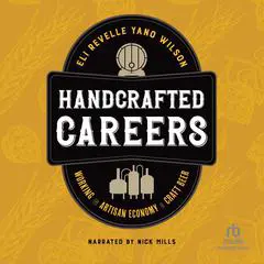 Handcrafted Careers: Working the Artisan Economy of Craft Beer Audibook, by Eli Revelle Yano Wilson