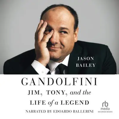 Gandolfini: Jim, Tony, and the Life of a Legend Audibook, by Jason Bailey