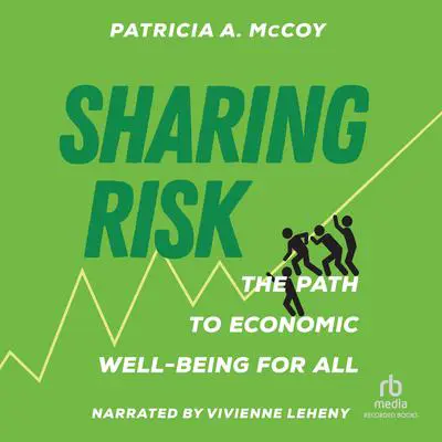 Sharing Risk: The Path to Economic Well-Being for All Audibook, by Patricia A.  McCoy