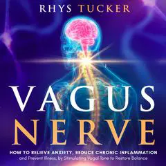 Vagus Nerve: How to Relieve Anxiety, Reduce Chronic Inflammation, and Prevent Illness by Stimulating Vagal Tone to Restore Balance Audibook, by 