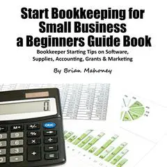 Start Bookkeeping for Small Business a Beginners Guide Book: Bookkeeper Starting Tips on Software, Supplies, Accounting, & Marketing Audibook, by Brian Mahoney