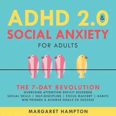 ADHD 2.0 and Social Anxiety for Adults: The 7-day Revolution. Overcome Attention Deficit Disorder. Social Skills | Self-Discipline | Focus Mastery | Habits. Win Friends & Achieve Goals to Success. Audibook, by Margaret Hampton