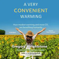 A Very Convenient Warming: How modest warming and more CO2 are benefiting humanity Audibook, by Gregory Wrightstone