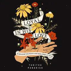 Loyal in His Love: An Invitation to Be Held by Jesus When Others Let You Go Audibook, by Tabitha Panariso