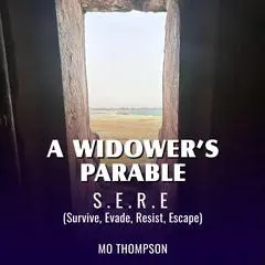 A Widower’s Parable: S.E.R.E (Survive, Evade, Resist, Escape) Audibook, by Mo Thompson