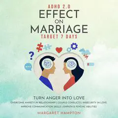 ADHD 2.0 Effect on Marriage: Target 7 Days. Turn Anger into Love Overcome Anxiety in Relationship | Couple Conflicts | Insecurity in Love. Improve Communication Skills  | Empath & Psychic Abilities. Audibook, by Margaret Hampton