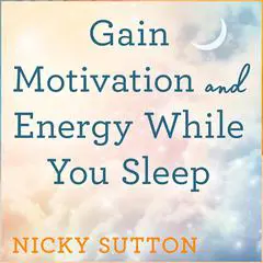 Gain Motivation and Energy While You Sleep Audibook, by Nicky Sutton