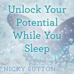 Unlock Your Potential While You Sleep Audibook, by Nicky Sutton