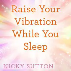 Raise Your Vibration While You Sleep Audibook, by Nicky Sutton