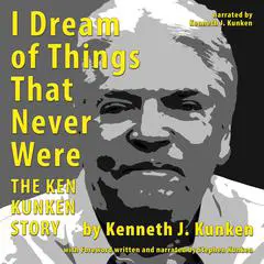 I Dream of Things That Never Were: The Ken Kunken Story Audibook, by Kenneth J Kunken