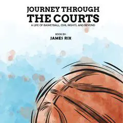 Journey Through the Courts: A Life of Basketball, Civil Rights, and Beyond Audibook, by James Rix