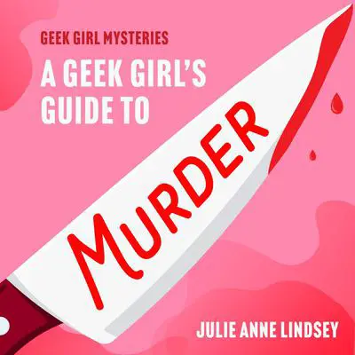 A Geek Girl's Guide to Murder Audibook, by Julie Anne Lindsey