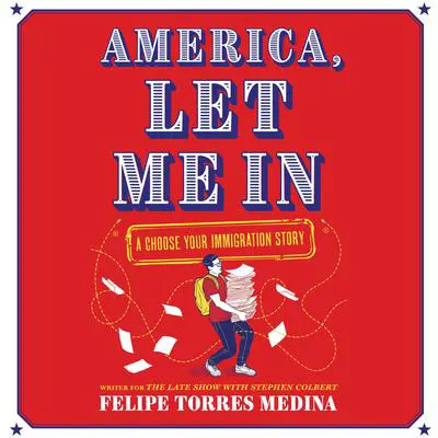 America, Let Me In: A Choose Your Immigration Story Audibook, by Felipe Torres Medina