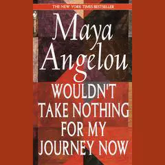 Wouldn't Take Nothing For My Journey Now Audibook, by Maya Angelou