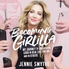 Becoming Girlilla: My Journey to Unleashing Good—in Real Life, Online, and in Others Audibook, by Jennie Smythe