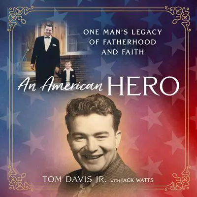 An American Hero: One Man's Legacy of Fatherhood and Faith Audibook, by Tom  Davis Jr.