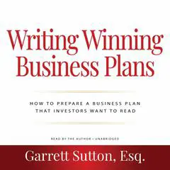 Writing Winning Business Plans: How to Prepare a Business Plan that Investors Will Want to Read Audibook, by Garrett Sutton