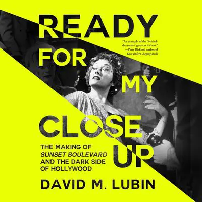 Ready for My Closeup: The Making of Sunset Boulevard and the Dark Side of the Hollywood Dream Audibook, by David M. Lubin