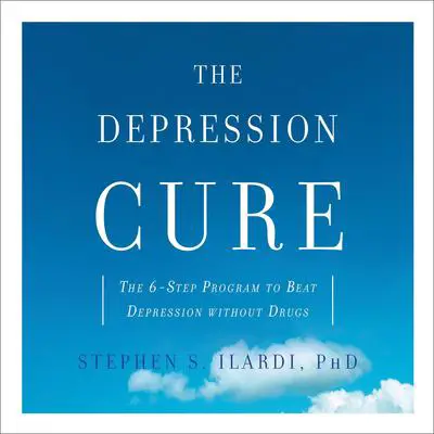 The Depression Cure: The 6-Step Program to Beat Depression without Drugs Audibook, by Stephen S. Ilardi
