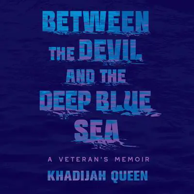 Between the Devil and the Deep Blue Sea: A Veteran's Memoir Audibook, by Khadijah Queen