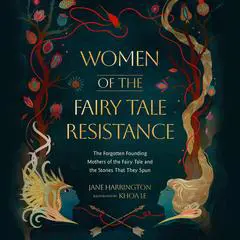 Women of the Fairy Tale Resistance: The Forgotten Founding Mothers of the Fairy Tale and the Stories That They Spun Audibook, by Jane Harrington