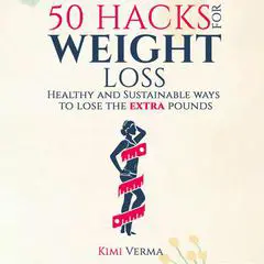 50 Intelligent Hacks For Weight Loss: A Healthy and Sustainable Way to Lose Extra Pounds Audibook, by Kimi Verma
