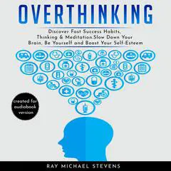 Overthinking: Discover Fast Success Habits, Thinking & Meditation. Slow Down Your Brain, Be Yourself and Boost Your Self-Esteem Audibook, by Ray Michael Stevens