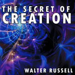 The Secret of Creation Audibook, by Walter Russell