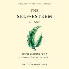 The Self-Esteem Class: Simple Lessons for a Lifetime of Contentment Audibook, by Yoon Hong Gyun