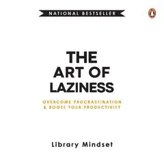 The Art of Laziness: Overcome Procrastination and Boost Your Productivity: Overcome Procrastination and Boost Your Productivity Audibook, by Library Mindset