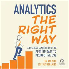 Analytics the Right Way: A Business Leader's Guide to Putting Data to Productive Use Audibook, by Tim Wilson